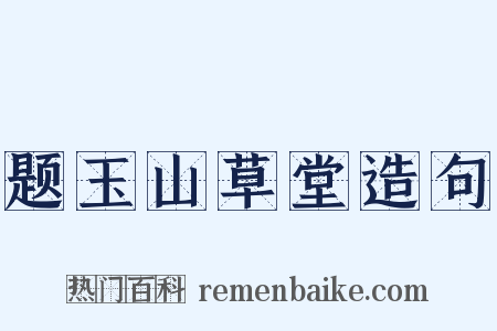 题玉山草堂造句是什么意思的图片